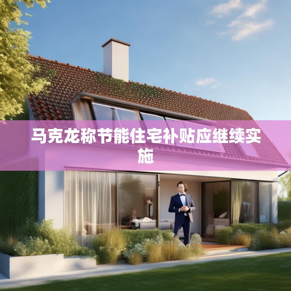 马克龙称节能住宅补贴应继续实施