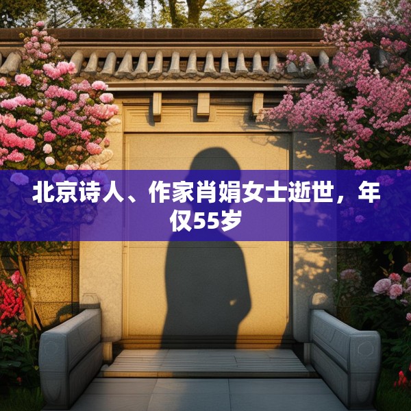 北京诗人、作家肖娟女士逝世，年仅55岁