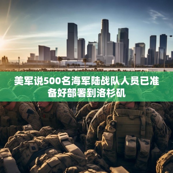 美军说500名海军陆战队人员已准备好部署到洛杉矶