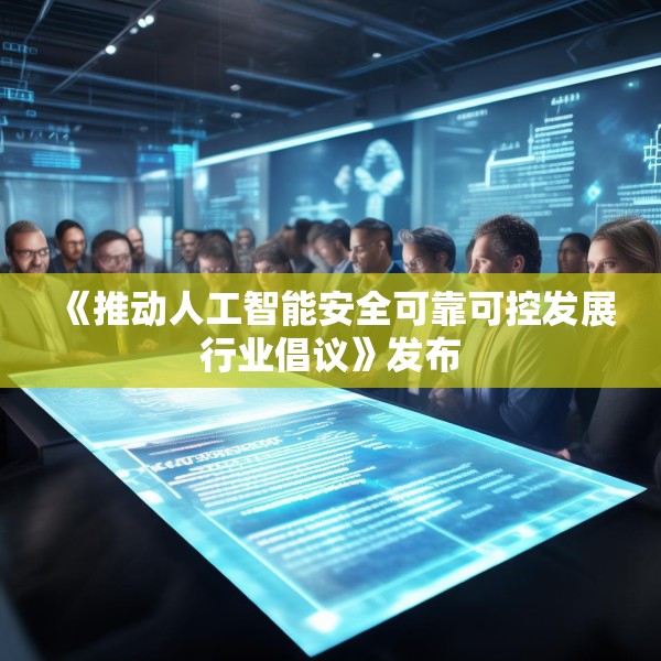 《推动人工智能安全可靠可控发展行业倡议》发布