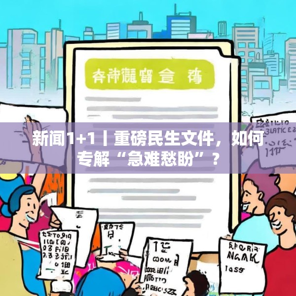 新闻1+1丨重磅民生文件，如何专解“急难愁盼”？