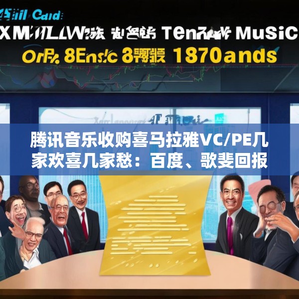腾讯音乐收购喜马拉雅VC/PE几家欢喜几家愁：百度、歌斐回报超300% 挚信资本、好未来持有超10年收益1.8倍