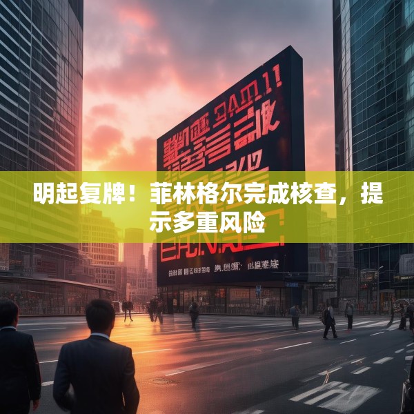 明起复牌！菲林格尔完成核查，提示多重风险