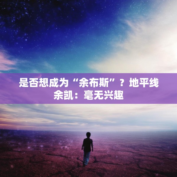 是否想成为“余布斯”？地平线余凯：毫无兴趣